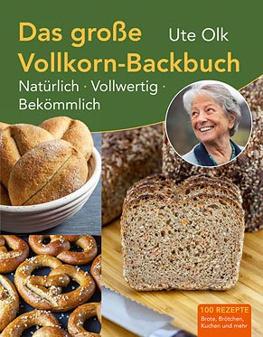 Ute Olk - Das große Vollkorn-Backbuch - 100 Rezepte - 100 Fotos